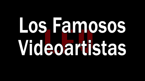 Los Famosos Videoartistas